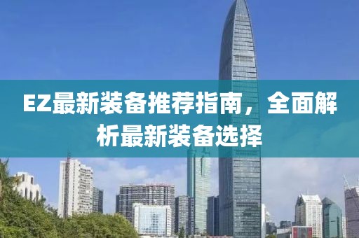 EZ最新装备推荐指南，全面解析最新装备选择