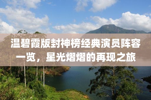 温碧霞版封神榜经典演员阵容一览，星光熠熠的再现之旅