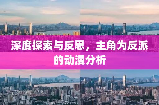 深度探索与反思，主角为反派的动漫分析