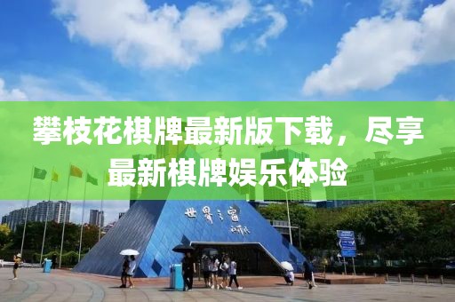 攀枝花棋牌最新版下载，尽享最新棋牌娱乐体验