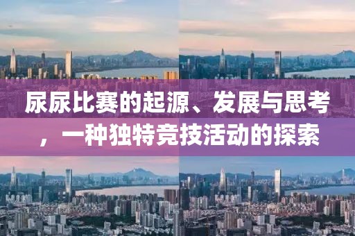 尿尿比赛的起源、发展与思考，一种独特竞技活动的探索