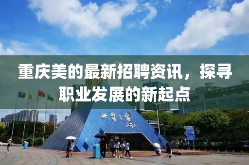 重庆美的最新招聘资讯，探寻职业发展的新起点