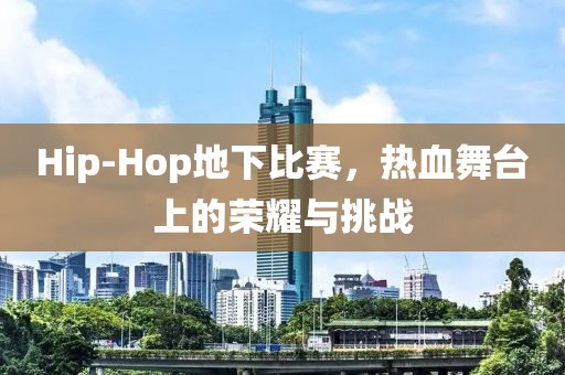 Hip-Hop地下比赛，热血舞台上的荣耀与挑战