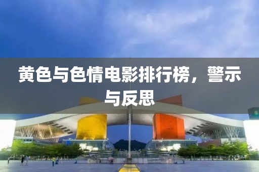 黄色与色情电影排行榜，警示与反思