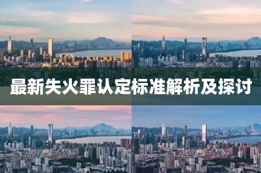 最新失火罪认定标准解析及探讨
