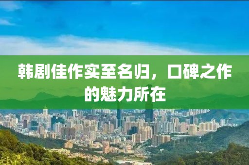 韩剧佳作实至名归，口碑之作的魅力所在