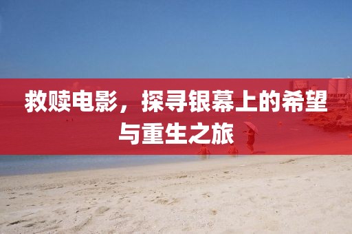 救赎电影，探寻银幕上的希望与重生之旅