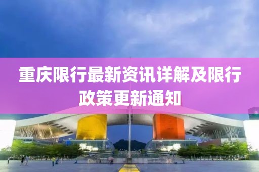 重庆限行最新资讯详解及限行政策更新通知