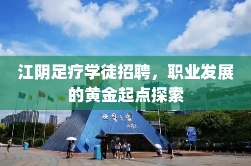 江阴足疗学徒招聘，职业发展的黄金起点探索
