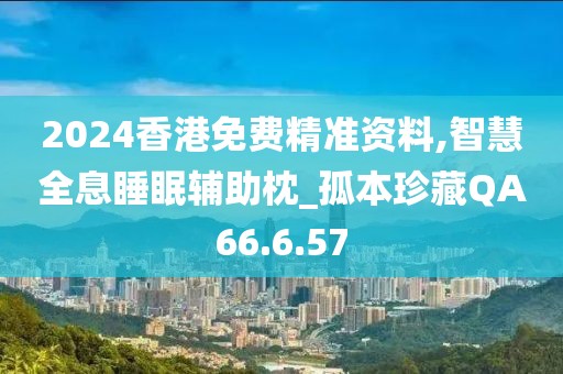 2024香港免费精准资料,智慧全息睡眠辅助枕_孤本珍藏QA66.6.57