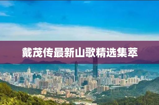 戴茂传最新山歌精选集萃