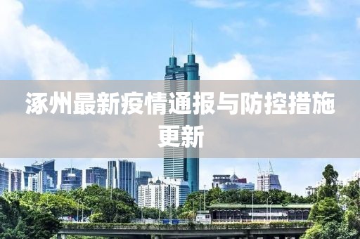 涿州最新疫情通报与防控措施更新