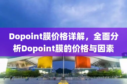 Dopoint膜价格详解，全面分析Dopoint膜的价格与因素