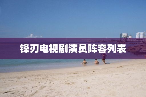锋刃电视剧演员阵容列表