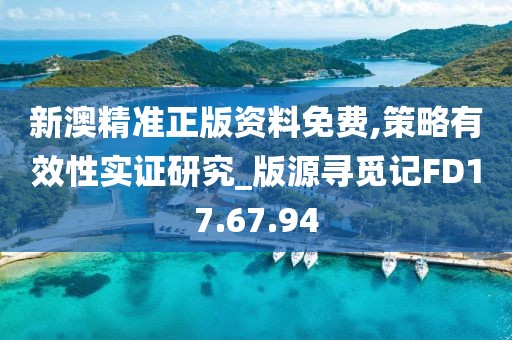 新澳精准正版资料免费,策略有效性实证研究_版源寻觅记FD17.67.94