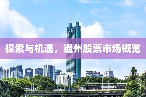 探索与机遇，通州股票市场概览