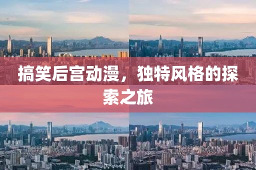 搞笑后宫动漫，独特风格的探索之旅