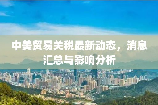 中美贸易关税最新动态，消息汇总与影响分析