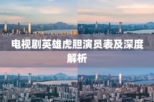 电视剧英雄虎胆演员表及深度解析
