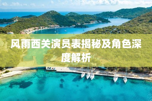风雨西关演员表揭秘及角色深度解析
