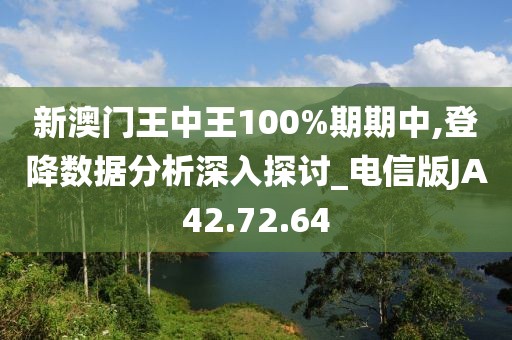 新澳门王中王100%期期中,登降数据分析深入探讨_电信版JA42.72.64
