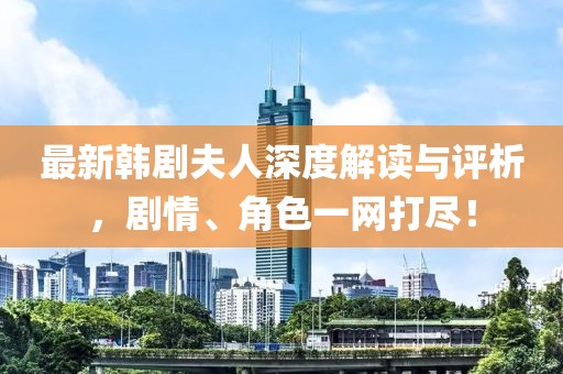 最新韩剧夫人深度解读与评析，剧情、角色一网打尽！