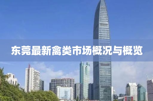 东莞最新禽类市场概况与概览