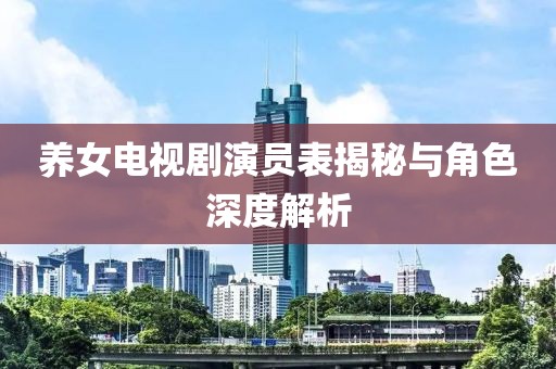 养女电视剧演员表揭秘与角色深度解析