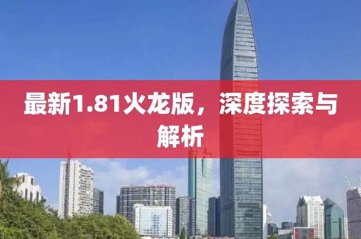 最新1.81火龙版，深度探索与解析