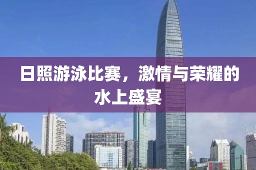 日照游泳比赛，激情与荣耀的水上盛宴