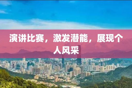 演讲比赛，激发潜能，展现个人风采