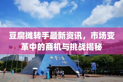 豆腐摊转手最新资讯，市场变革中的商机与挑战揭秘