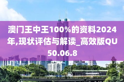 澳门王中王100%的资料2024年,现状评估与解读_高效版QU50.06.8