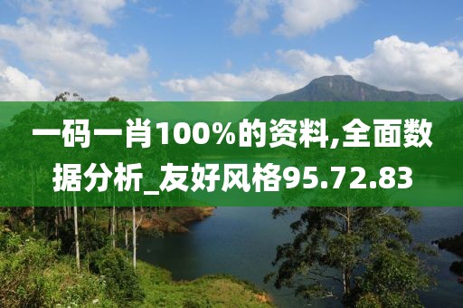 一码一肖100%的资料,全面数据分析_友好风格95.72.83