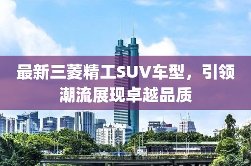 最新三菱精工SUV车型，引领潮流展现卓越品质