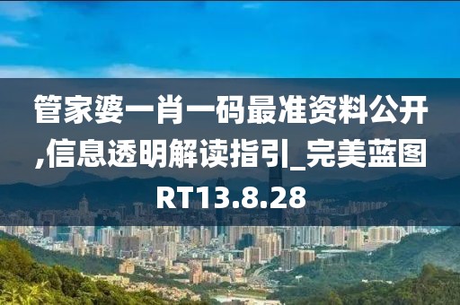 管家婆一肖一码最准资料公开,信息透明解读指引_完美蓝图RT13.8.28