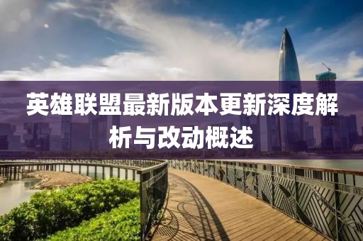 英雄联盟最新版本更新深度解析与改动概述