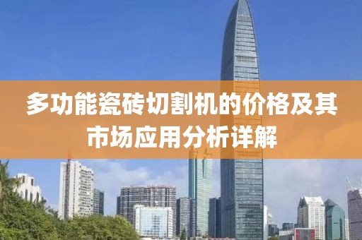 多功能瓷砖切割机的价格及其市场应用分析详解