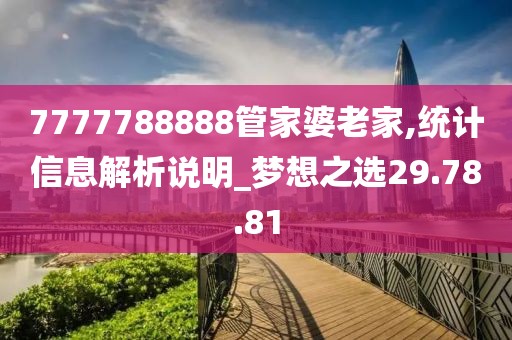 7777788888管家婆老家,统计信息解析说明_梦想之选29.78.81