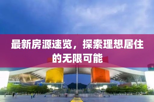 最新房源速览，探索理想居住的无限可能