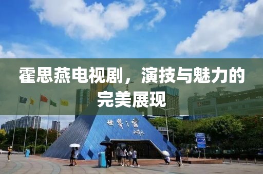 霍思燕电视剧，演技与魅力的完美展现