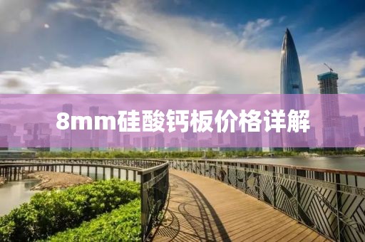 8mm硅酸钙板价格详解