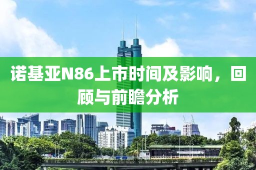 诺基亚N86上市时间及影响，回顾与前瞻分析
