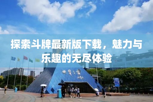 探索斗牌最新版下载，魅力与乐趣的无尽体验