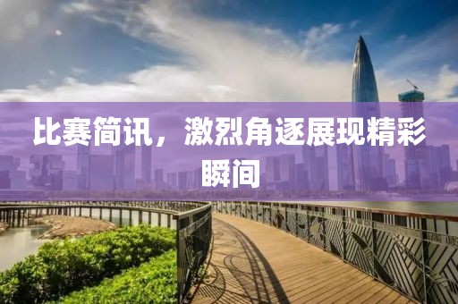 比赛简讯，激烈角逐展现精彩瞬间