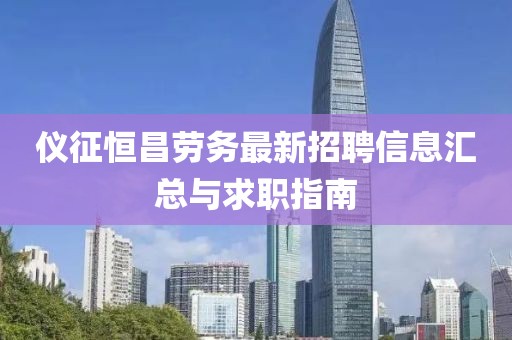 仪征恒昌劳务最新招聘信息汇总与求职指南