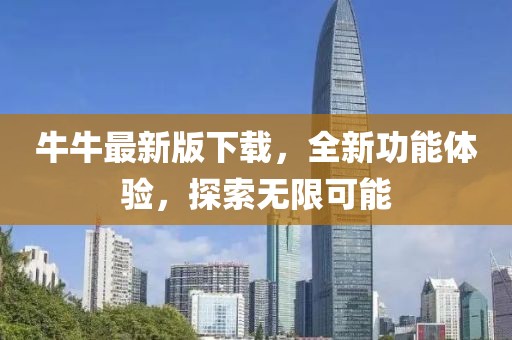 牛牛最新版下载，全新功能体验，探索无限可能