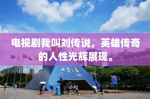电视剧我叫刘传说，英雄传奇的人性光辉展现。