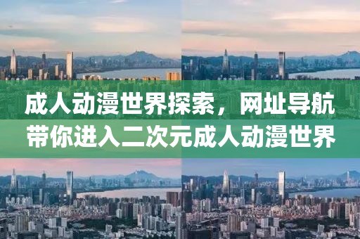 成人动漫世界探索，网址导航带你进入二次元成人动漫世界