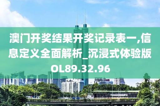 澳门开奖结果开奖记录表一,信息定义全面解析_沉浸式体验版OL89.32.96